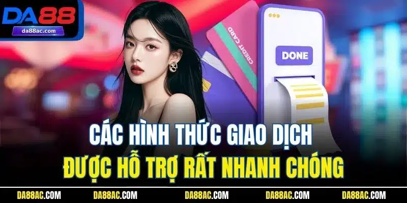 Các hình thức giao dịch được hỗ trợ nhanh chóng