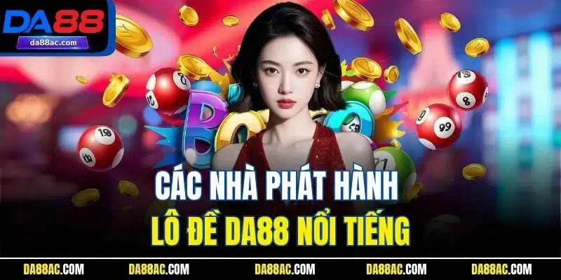 Các nhà phát hành lô đề DA88 nổi tiếng