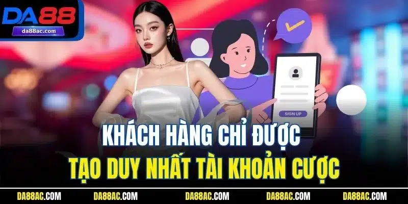 Khách hàng chỉ được tạo duy nhất một tài khoản cược