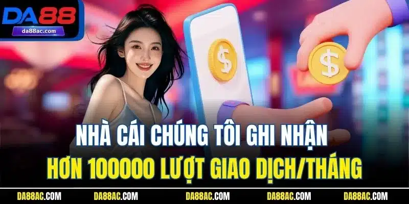 DA88 ghi nhận hơn 100.000 lượt giao dịch mỗi tháng