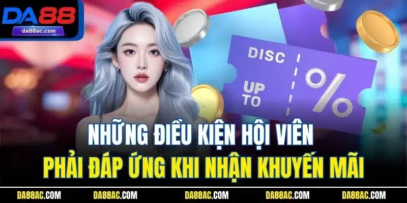Những điều kiện hội viên phải đáp ứng khi nhận khuyến mãi